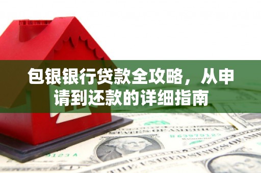 兰考包银银行贷款全攻略，从申请到还款的详细指南