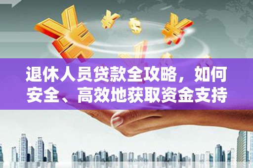 兰考退休人员贷款全攻略，如何安全、高效地获取资金支持
