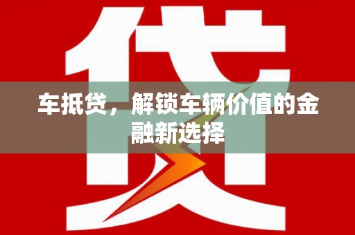 兰考车抵贷，解锁车辆价值的金融新选择