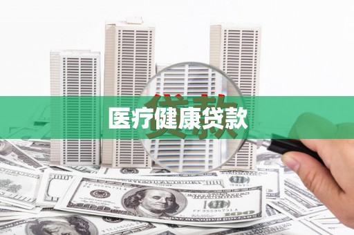 兰考医疗健康贷款