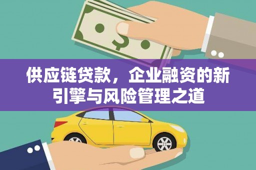 兰考供应链贷款，企业融资的新引擎与风险管理之道