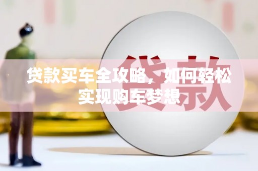 兰考贷款买车全攻略，如何轻松实现购车梦想