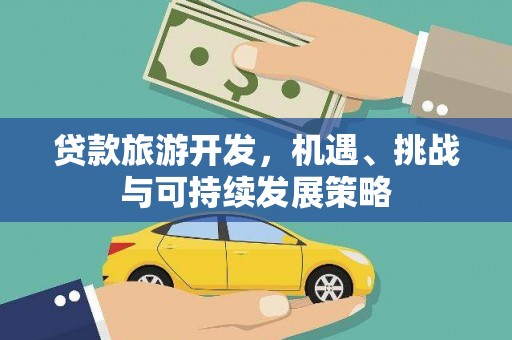 兰考贷款旅游开发，机遇、挑战与可持续发展策略