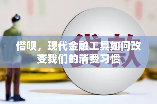 兰考借呗，现代金融工具如何改变我们的消费习惯