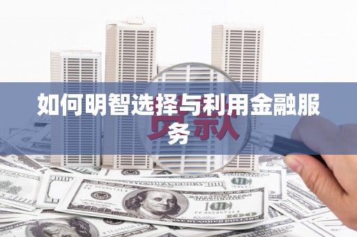 兰考如何明智选择与利用金融服务