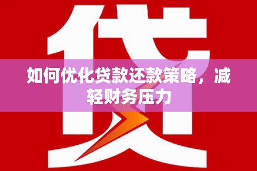兰考如何优化贷款还款策略，减轻财务压力