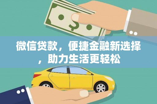 兰考微信贷款，便捷金融新选择，助力生活更轻松