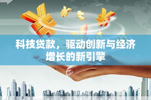 兰考科技贷款，驱动创新与经济增长的新引擎