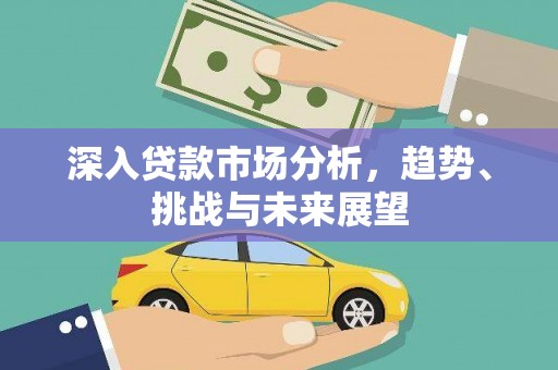 兰考深入贷款市场分析，趋势、挑战与未来展望