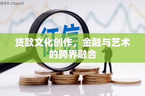 兰考贷款文化创作，金融与艺术的跨界融合