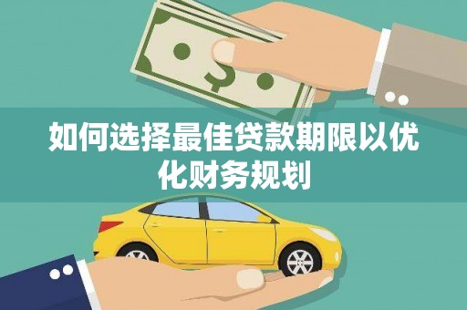 兰考如何选择最佳贷款期限以优化财务规划