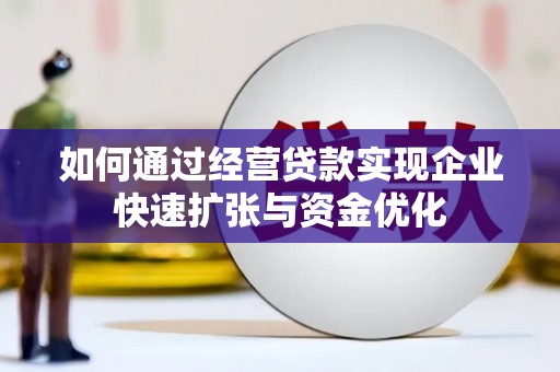 兰考如何通过经营贷款实现企业快速扩张与资金优化