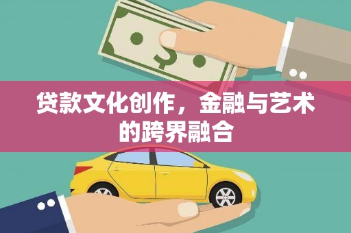 兰考贷款文化创作，金融与艺术的跨界融合