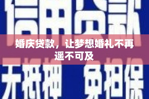 兰考婚庆贷款，让梦想婚礼不再遥不可及
