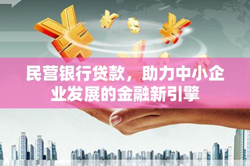兰考民营银行贷款，助力中小企业发展的金融新引擎