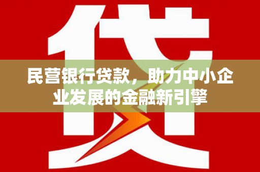 兰考民营银行贷款，助力中小企业发展的金融新引擎