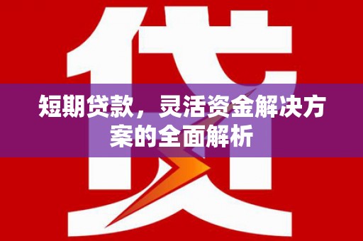 兰考短期贷款，灵活资金解决方案的全面解析