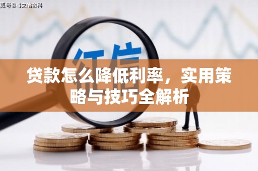 兰考贷款怎么降低利率，实用策略与技巧全解析