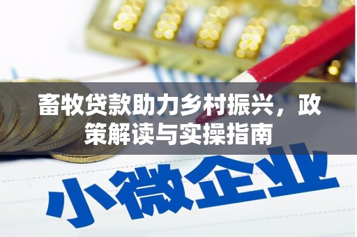 兰考畜牧贷款助力乡村振兴，政策解读与实操指南