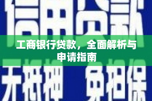 兰考工商银行贷款，全面解析与申请指南