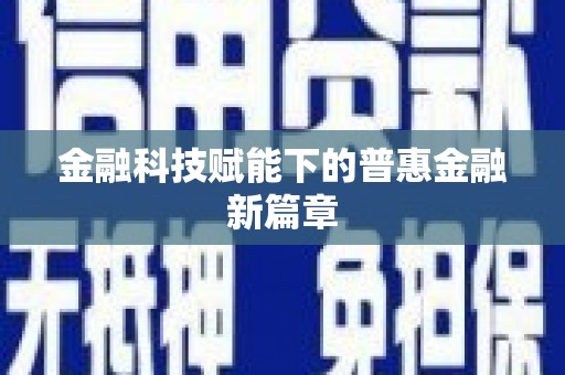 兰考金融科技赋能下的普惠金融新篇章 兰考金融科技赋能下的普惠金融新篇章