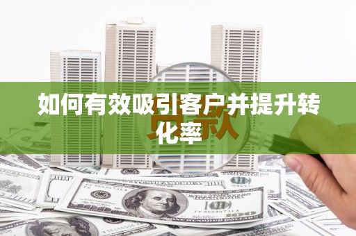 兰考如何有效吸引客户并提升转化率