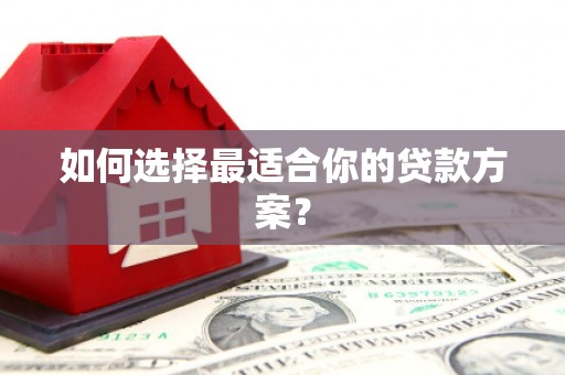 兰考如何选择最适合你的贷款方案？