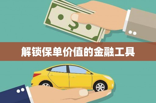 兰考解锁保单价值的金融工具