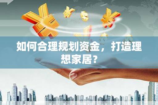 兰考如何合理规划资金，打造理想家居？